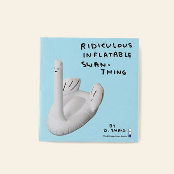 The Third Drawer Down David Shrigley - Ridiculous Inflatable Swan-Thing book features a light blue cover with a white swan float and handwritten title, playfully nodding to David Shrigley’s iconic swan art.